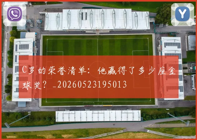 C罗的荣誉清单：他赢得了多少座金球奖？_20260523195013