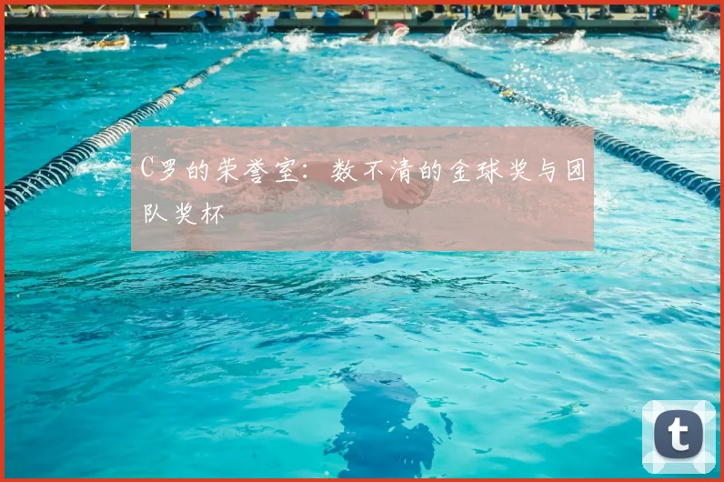 C罗的荣誉室:数不清的金球奖与团队奖杯